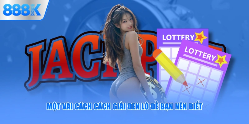 Một vài cách cách giải đen lô đề bạn nên biết