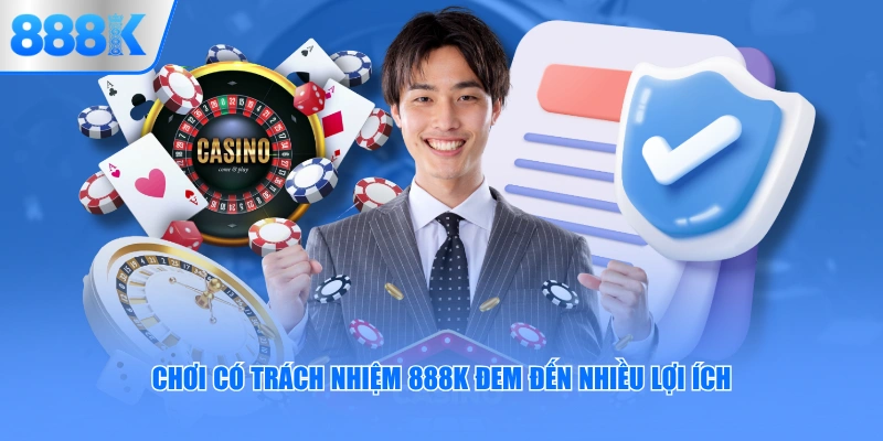 Chơi có trách nhiệm 888K đem đến nhiều lợi ích